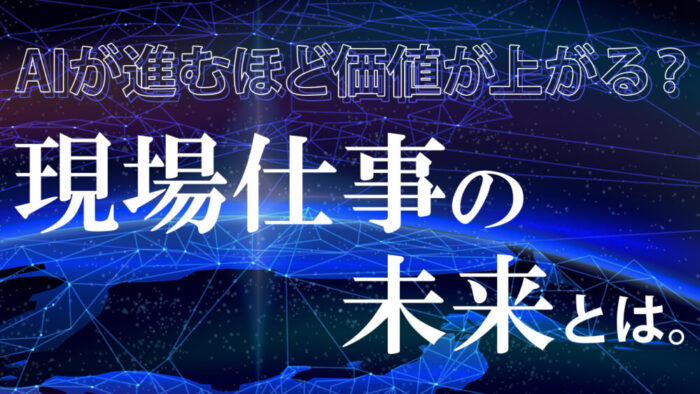 AI時代に“絶対に代替されない”現場仕事とは